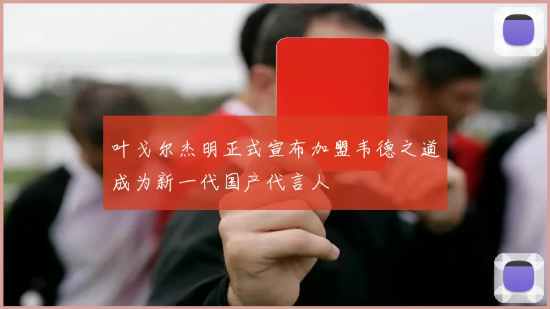 叶戈尔杰明正式宣布加盟韦德之道成为新一代国产代言人