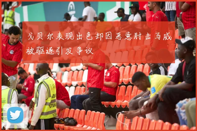 戈贝尔表现出色却因恶意肘击马威被驱逐引发争议