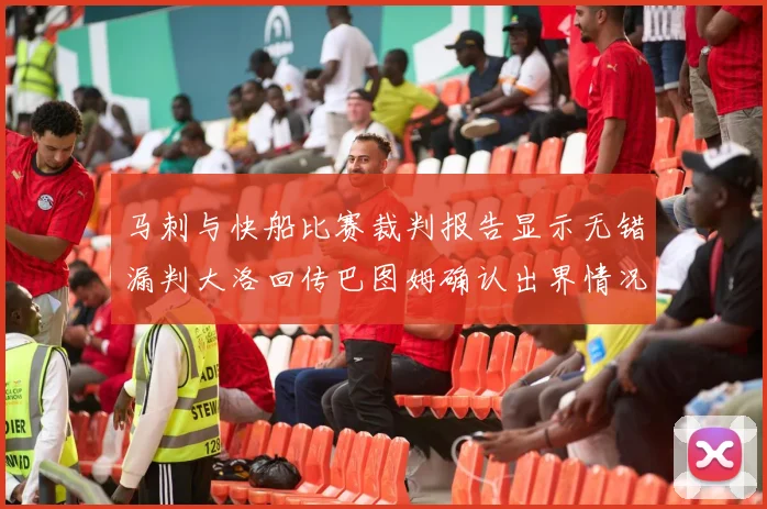 马刺与快船比赛裁判报告显示无错漏判大洛回传巴图姆确认出界情况